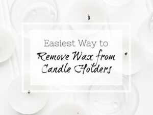 Easiest Way to Remove Wax from Candle Holders